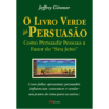Livro Verde da Persuasão — Como Persuadir Pessoas a Fazer do “Seu Jeito”