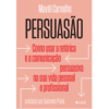Persuasão — Como Usar a Retórica e a Comunicação Persuasiva na Sua Vida Pessoal e Profissional