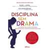 Disciplina sem Drama: Guia Prático para Ajudar na Educação, Desenvolvimento e Comportamento dos Seus Filhos
