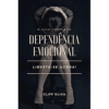 Dependência Emocional: O Guia Completo